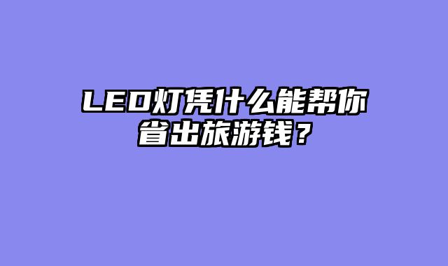 LED灯凭什么能帮你省出旅游钱？