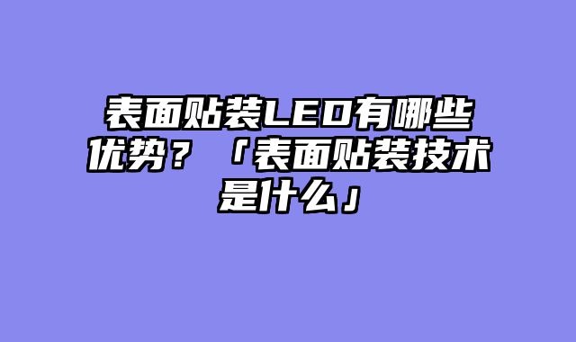 表面贴装LED有哪些优势？「表面贴装技术是什么」