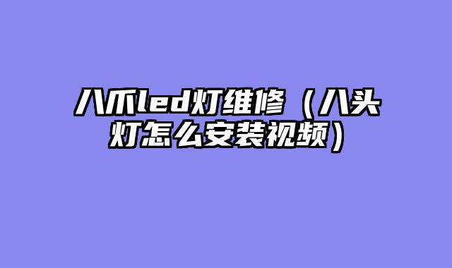 八爪led灯维修（八头灯怎么安装视频）