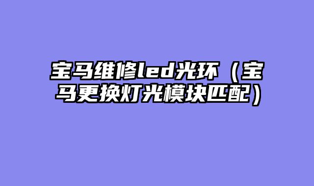 宝马维修led光环（宝马更换灯光模块匹配）