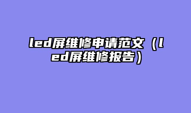 led屏维修申请范文（led屏维修报告）