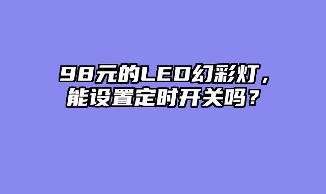 98元的LED幻彩灯，能设置定时开关吗？