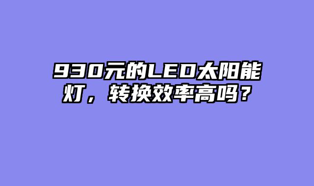 930元的LED太阳能灯，转换效率高吗？