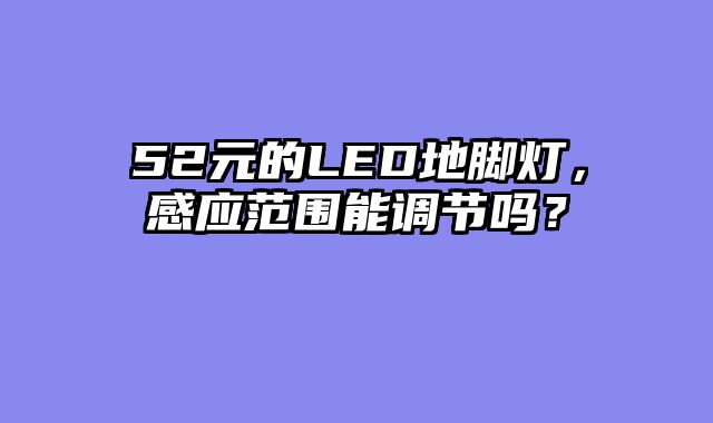 52元的LED地脚灯，感应范围能调节吗？
