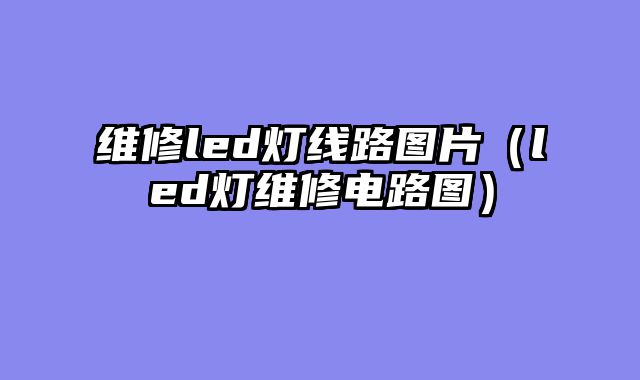 维修led灯线路图片（led灯维修电路图）