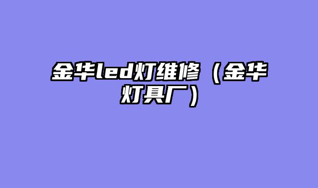 金华led灯维修（金华灯具厂）