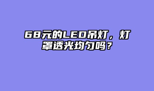 68元的LED吊灯，灯罩透光均匀吗？