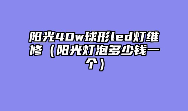 阳光40w球形led灯维修（阳光灯泡多少钱一个）