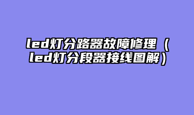 led灯分路器故障修理（led灯分段器接线图解）