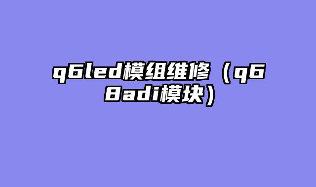 q6led模组维修（q68adi模块）