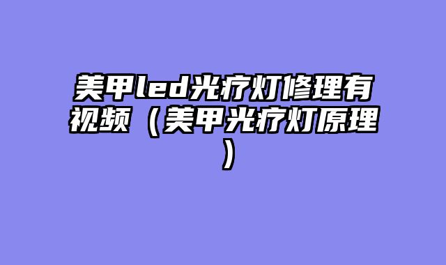 美甲led光疗灯修理有视频（美甲光疗灯原理）