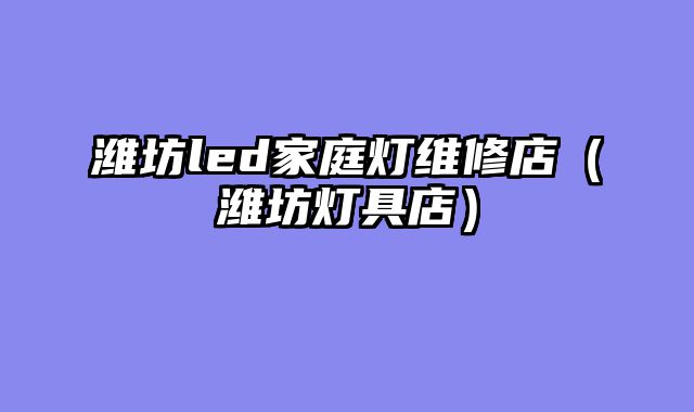 潍坊led家庭灯维修店（潍坊灯具店）