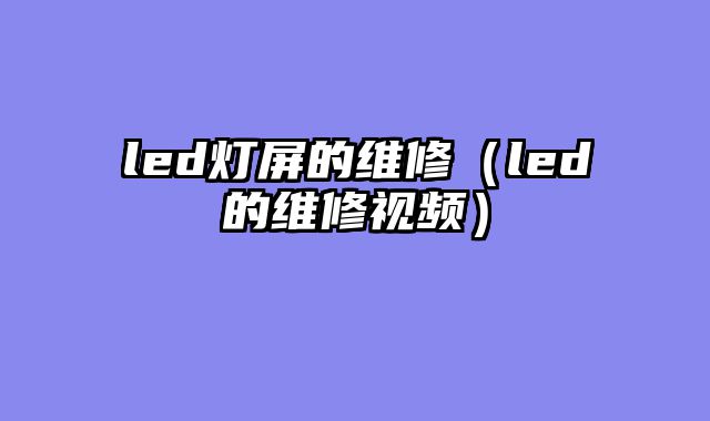 led灯屏的维修（led的维修视频）