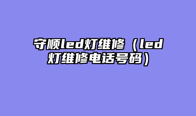 守顺led灯维修（led灯维修电话号码）
