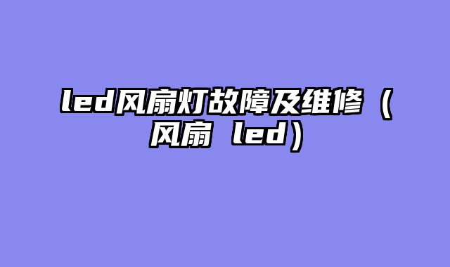 led风扇灯故障及维修（风扇 led）