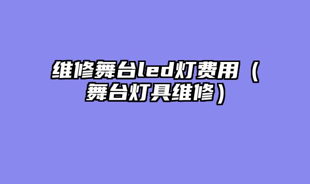 维修舞台led灯费用（舞台灯具维修）
