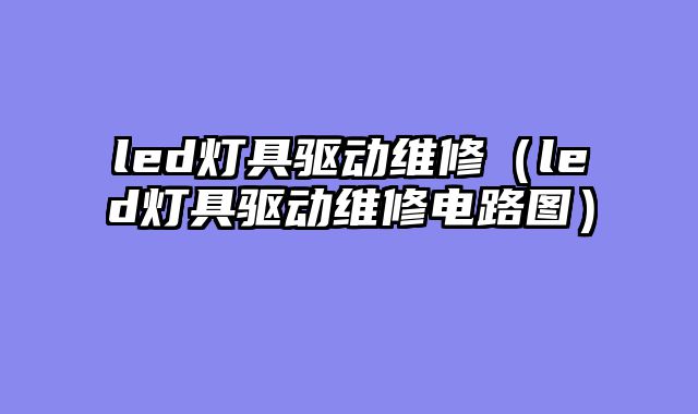 led灯具驱动维修（led灯具驱动维修电路图）