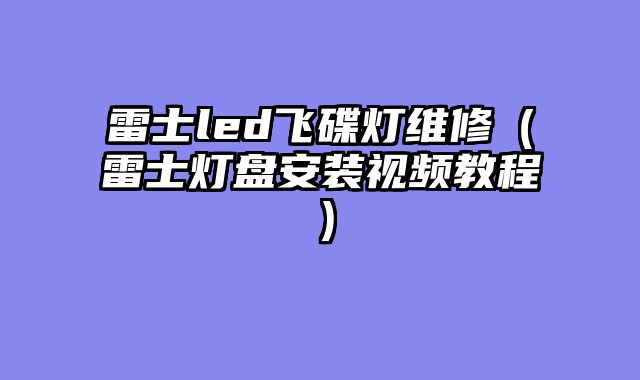 雷士led飞碟灯维修（雷士灯盘安装视频教程）