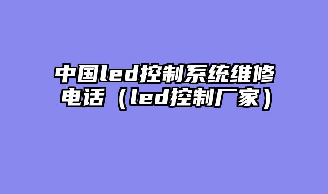 中国led控制系统维修电话（led控制厂家）