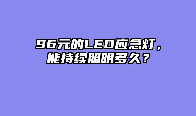 96元的LED应急灯，能持续照明多久？