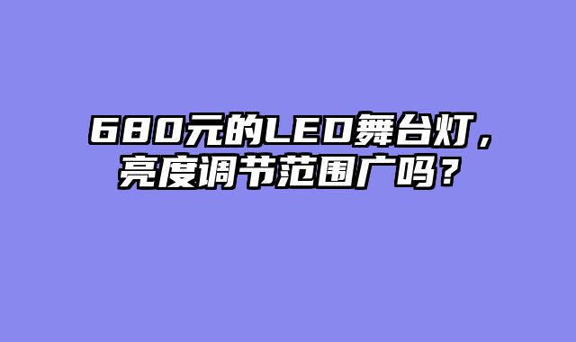 680元的LED舞台灯，亮度调节范围广吗？