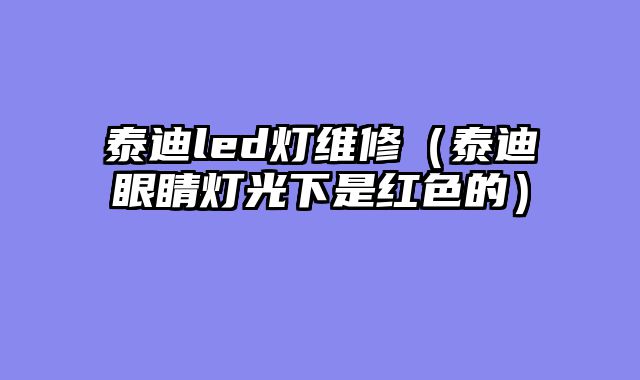 泰迪led灯维修（泰迪眼睛灯光下是红色的）