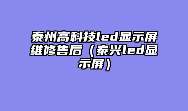 泰州高科技led显示屏维修售后（泰兴led显示屏）