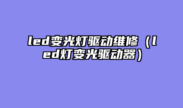 led变光灯驱动维修（led灯变光驱动器）