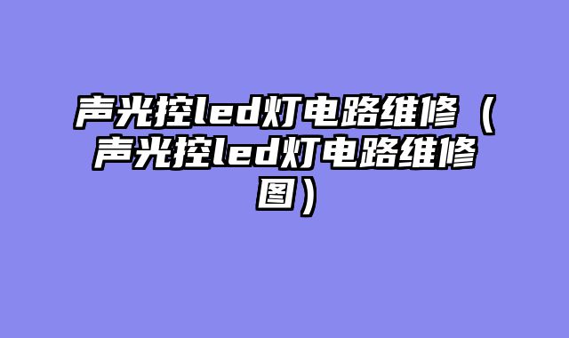 声光控led灯电路维修（声光控led灯电路维修图）