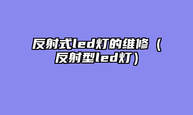 反射式led灯的维修（反射型led灯）