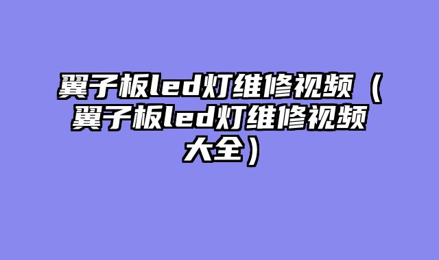 翼子板led灯维修视频（翼子板led灯维修视频大全）