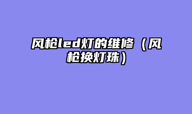 风枪led灯的维修（风枪换灯珠）