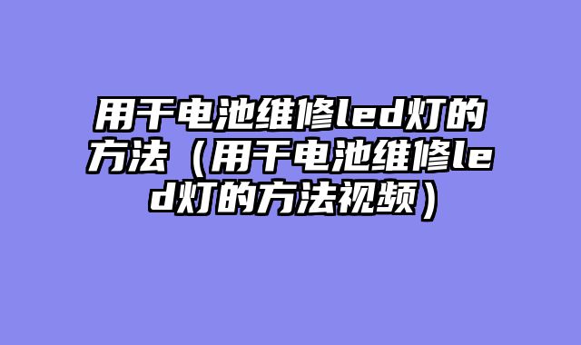 用干电池维修led灯的方法（用干电池维修led灯的方法视频）