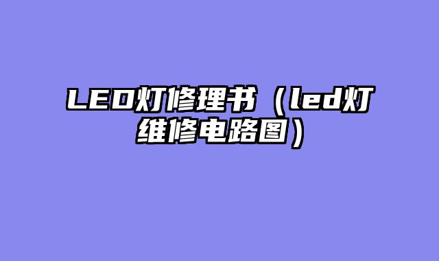 LED灯修理书（led灯维修电路图）