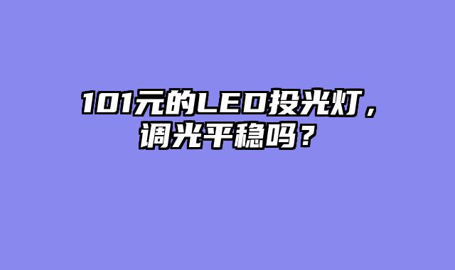 101元的LED投光灯，调光平稳吗？