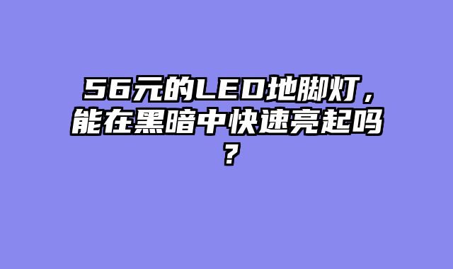 56元的LED地脚灯，能在黑暗中快速亮起吗？