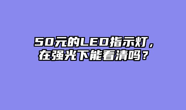 50元的LED指示灯，在强光下能看清吗？