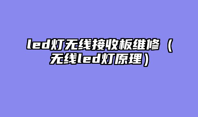 led灯无线接收板维修（无线led灯原理）