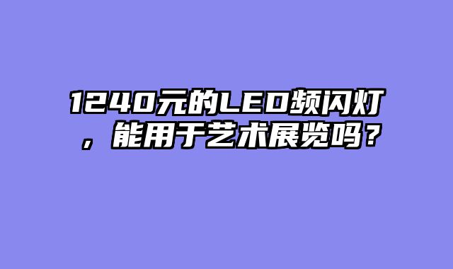 1240元的LED频闪灯，能用于艺术展览吗？