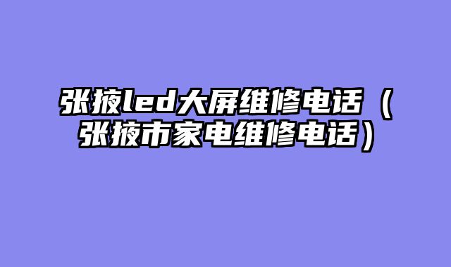 张掖led大屏维修电话（张掖市家电维修电话）