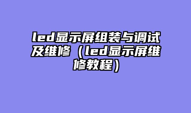 led显示屏组装与调试及维修（led显示屏维修教程）