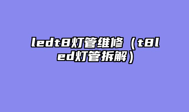 ledt8灯管维修（t8led灯管拆解）