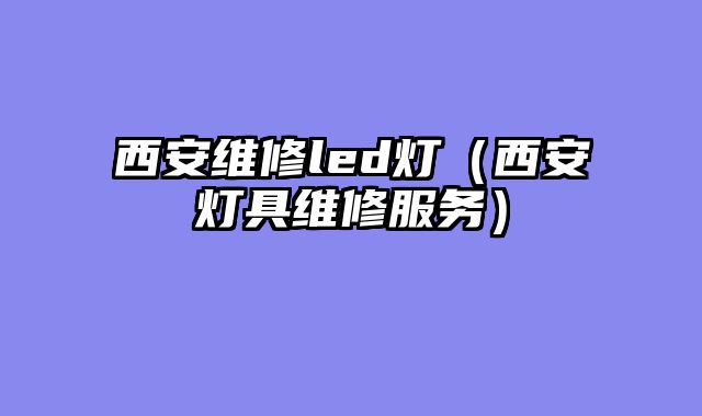 西安维修led灯（西安灯具维修服务）