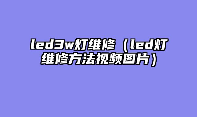 led3w灯维修（led灯维修方法视频图片）