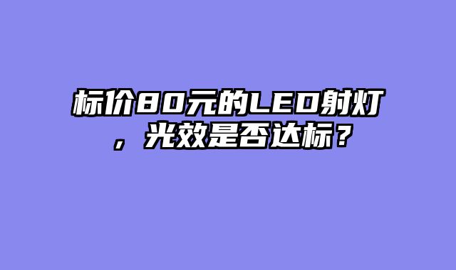 标价80元的LED射灯，光效是否达标？