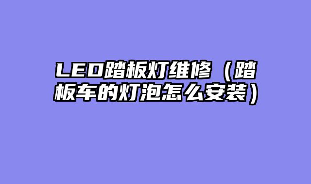 LED踏板灯维修（踏板车的灯泡怎么安装）