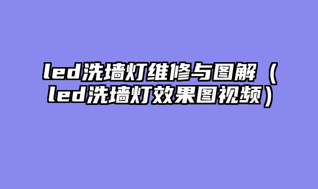 led洗墙灯维修与图解（led洗墙灯效果图视频）