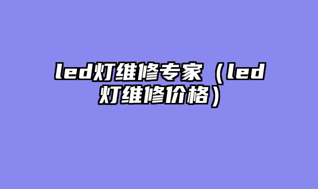 led灯维修专家（led灯维修价格）