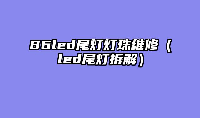 86led尾灯灯珠维修（led尾灯拆解）