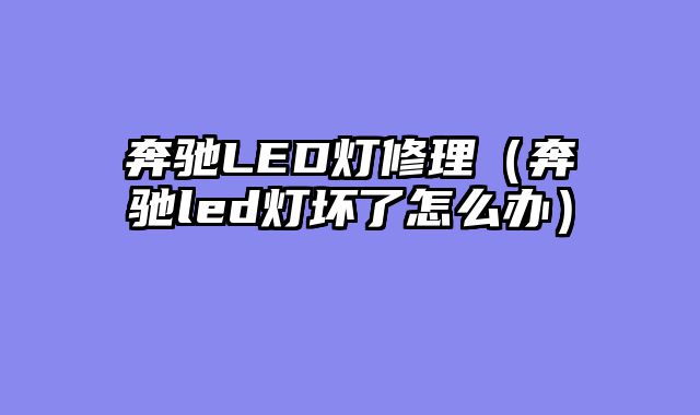 奔驰LED灯修理（奔驰led灯坏了怎么办）